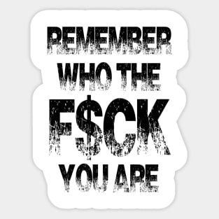 Remember who the f$ck you are Sticker